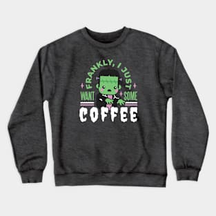 Cute Frankenstein Monster // Frankly, I Just Want Some Coffee Crewneck Sweatshirt